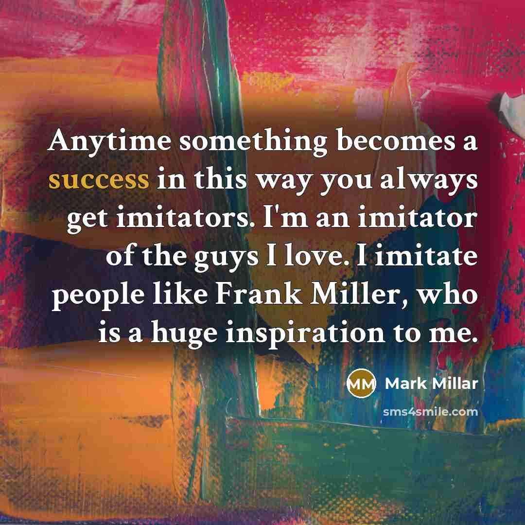 “Anytime something becomes a success in this way you always…” quote by Mark Millar