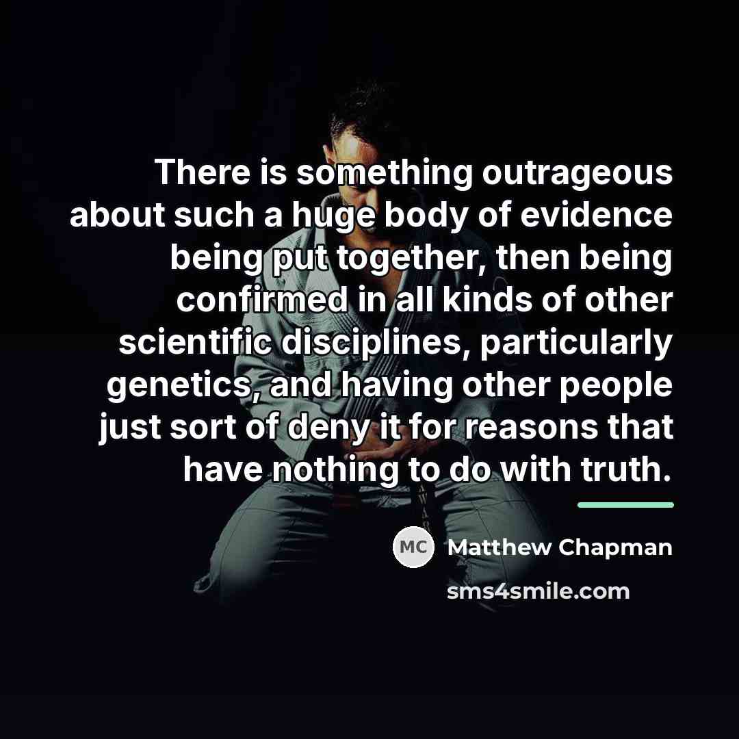 “There is something outrageous about such a huge body of…” quote by Matthew Chapman