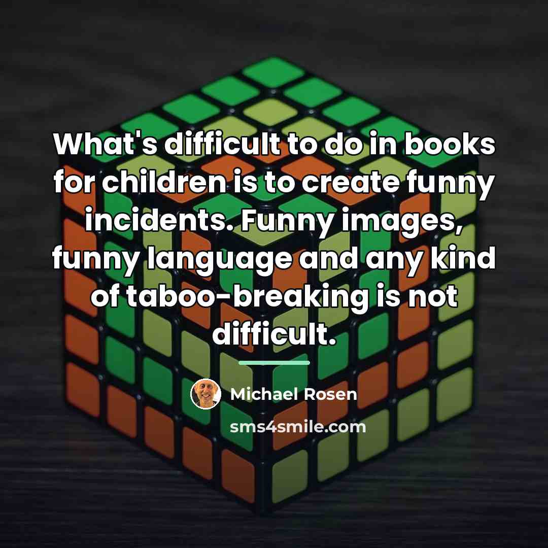 “What's difficult to do in books for children is to…” quote by Michael Rosen
