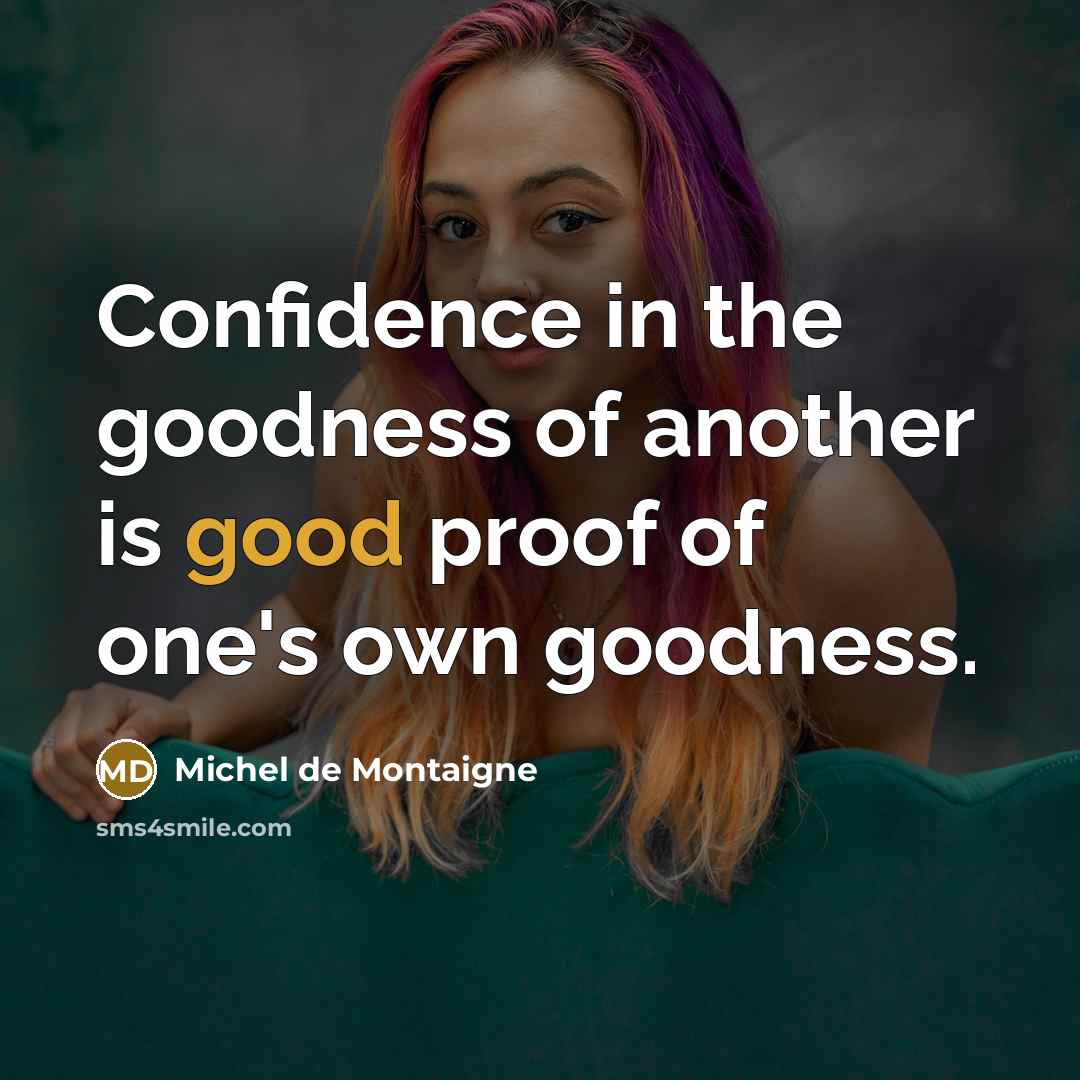 “Confidence in the goodness of another is good proof of…” quote by Michel de Montaigne