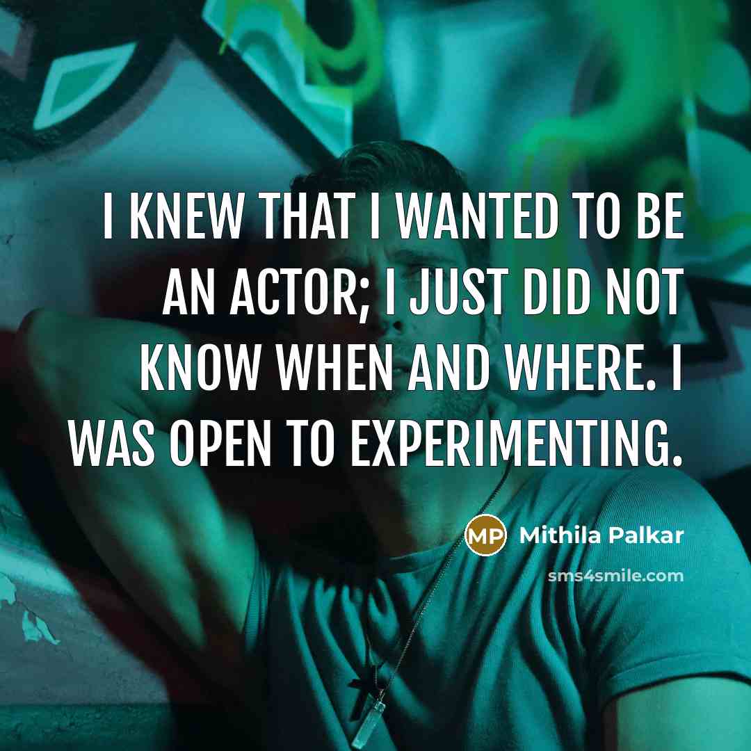 “I knew that I wanted to be an actor; I…” quote by Mithila Palkar