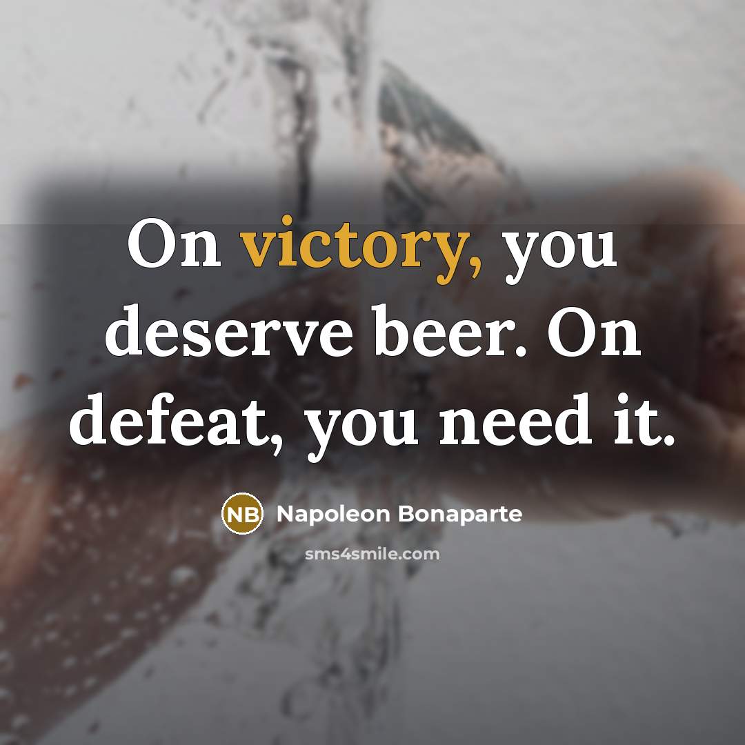 “On victory, you deserve beer. On defeat, you need it.…” quote by Napoleon Bonaparte