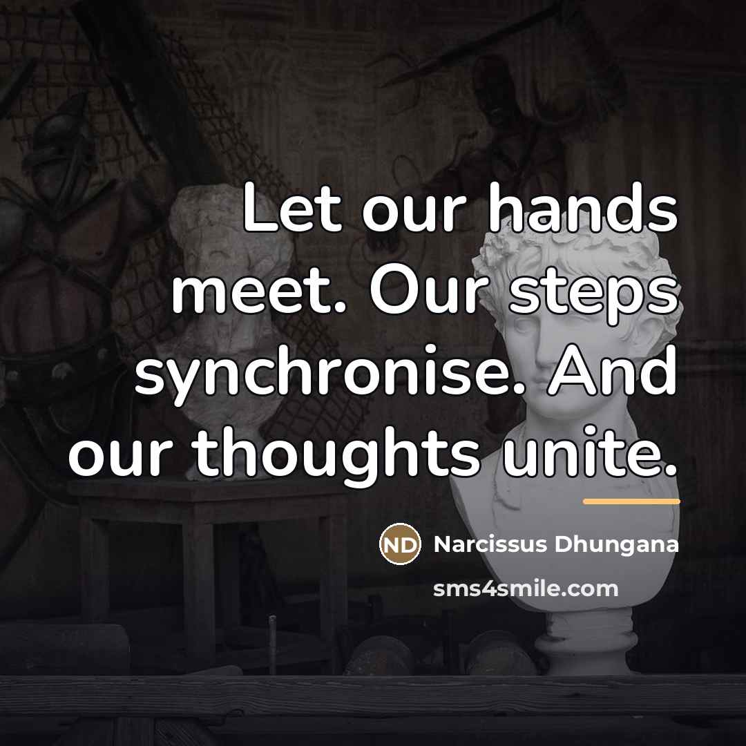 “Let our hands meet. Our steps synchronise. And our thoughts…” quote by Narcissus Dhungana
