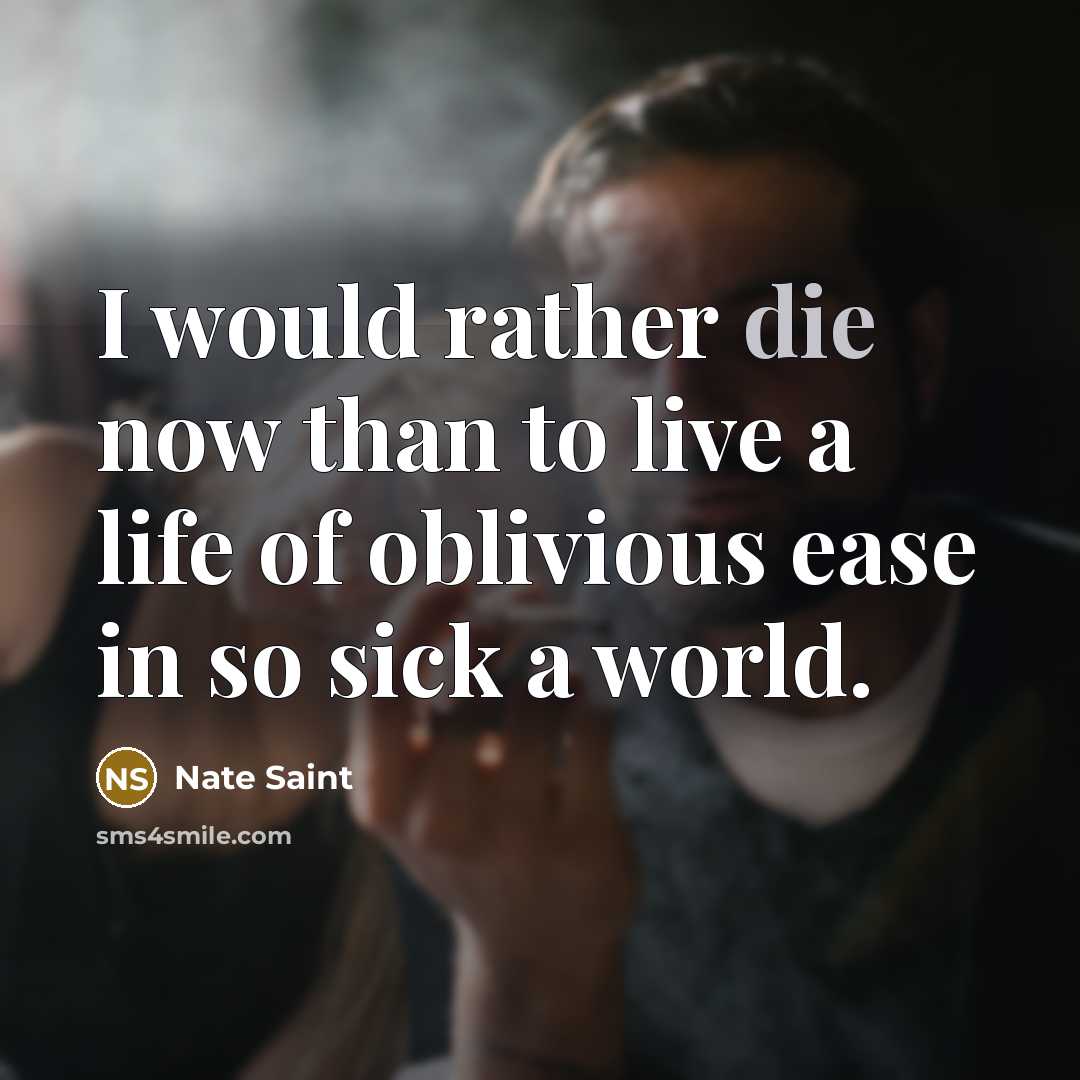 “I would rather die now than to live a life…” quote by Nate Saint