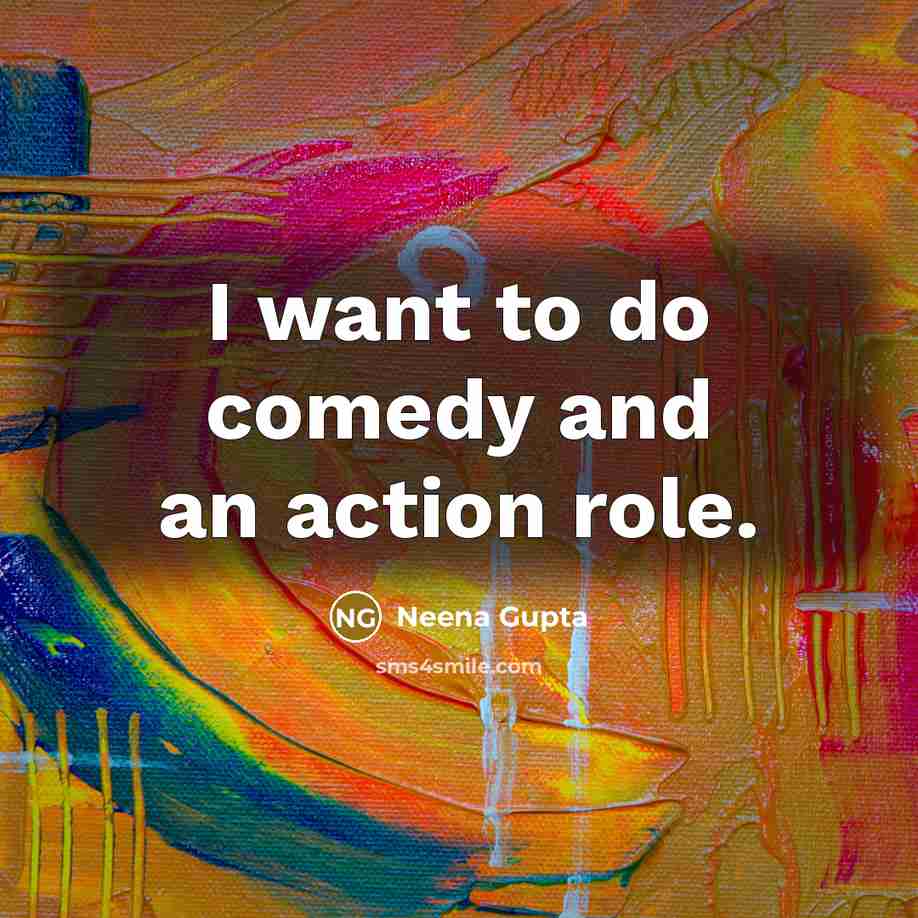 “I want to do comedy and an action role.…” quote by Neena Gupta