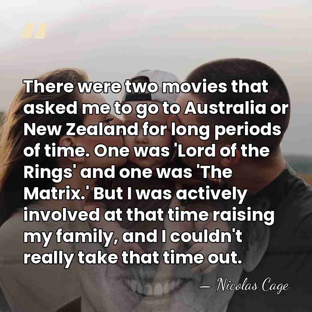There were two movies that asked me to go to Australia or&hellip; - Nicolas Cage