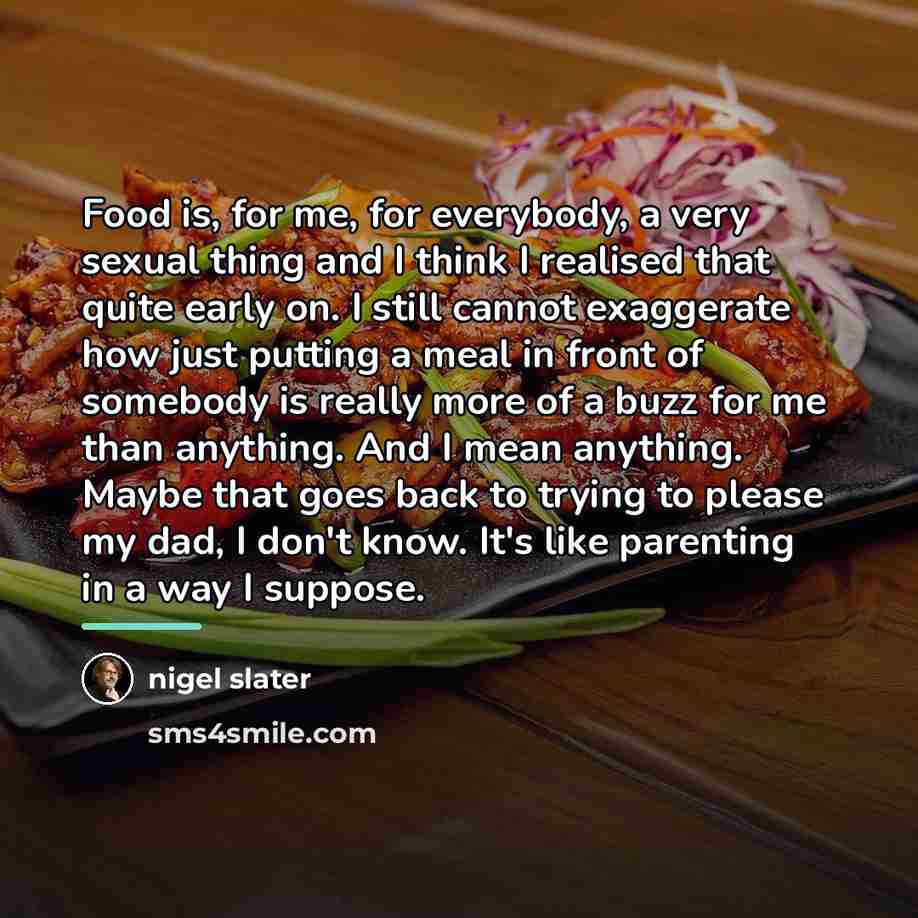 “Food is, for me, for everybody, a very sexual thing…” quote by Nigel Slater