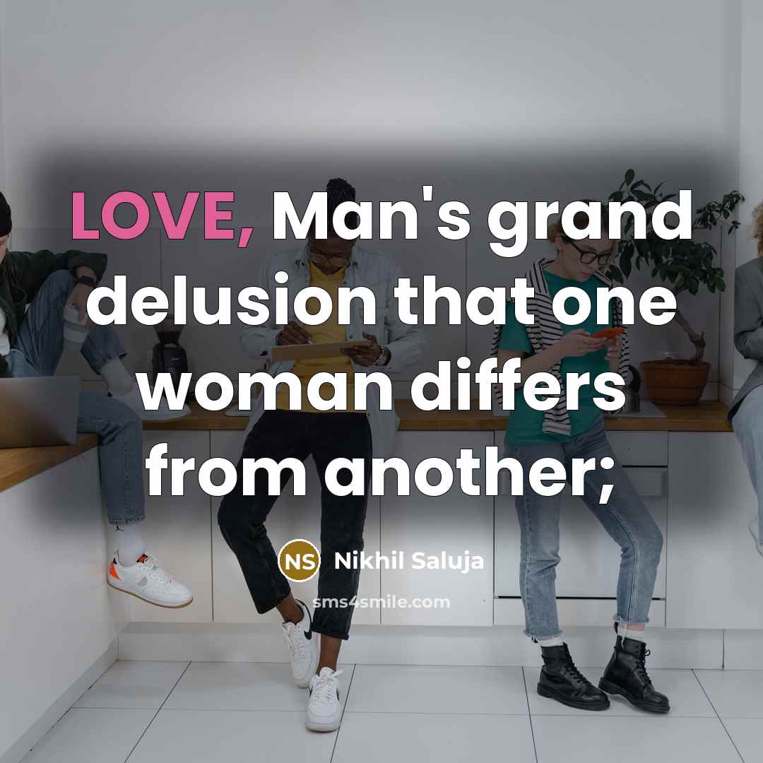 “LOVE, Man's grand delusion that one woman differs from another;…” quote by Nikhil Saluja