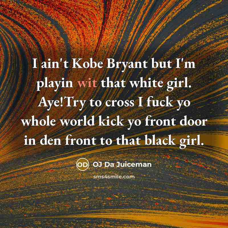 “I ain't Kobe Bryant but I'm playin wit that white…” quote by OJ Da Juiceman