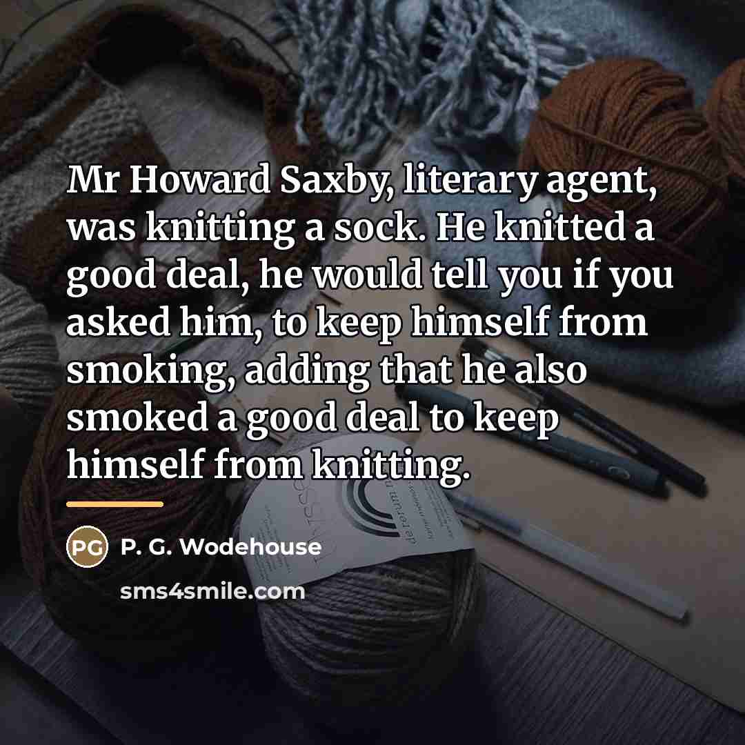 “Mr Howard Saxby, literary agent, was knitting a sock. He…” quote by P. G. Wodehouse