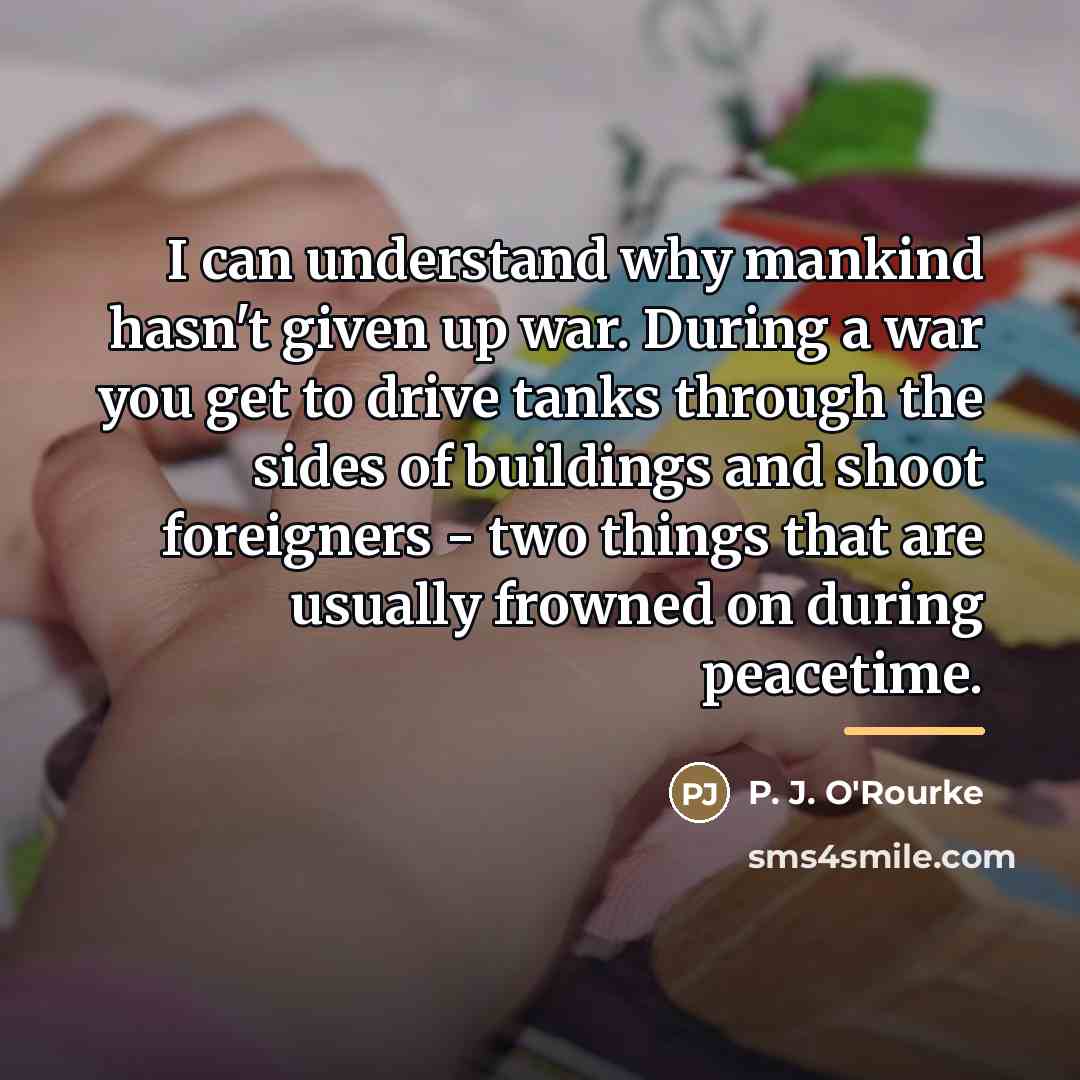 “I can understand why mankind hasn't given up war. During…” quote by P. J. O'Rourke