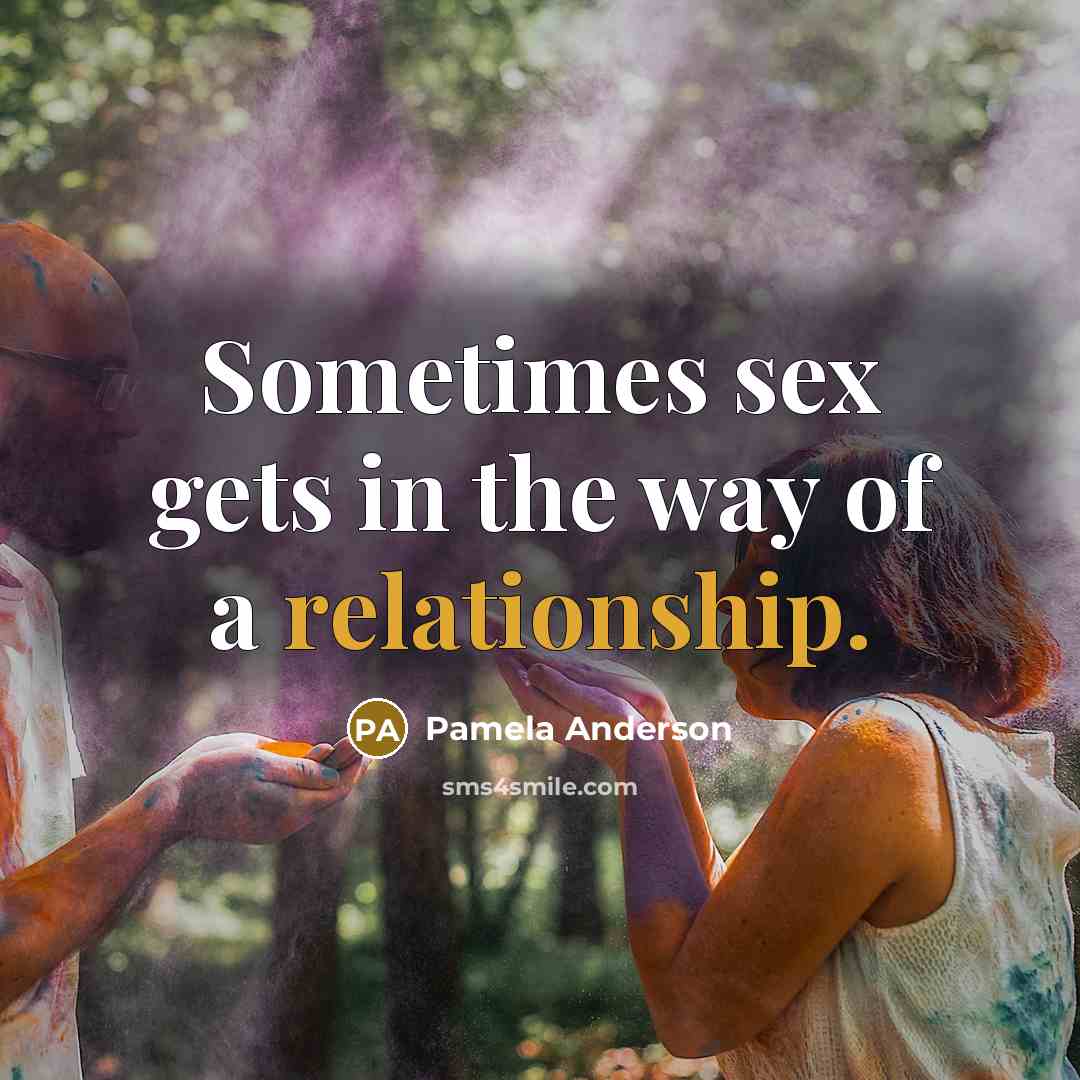 “Sometimes sex gets in the way of a relationship.” quote by Pamela Anderson