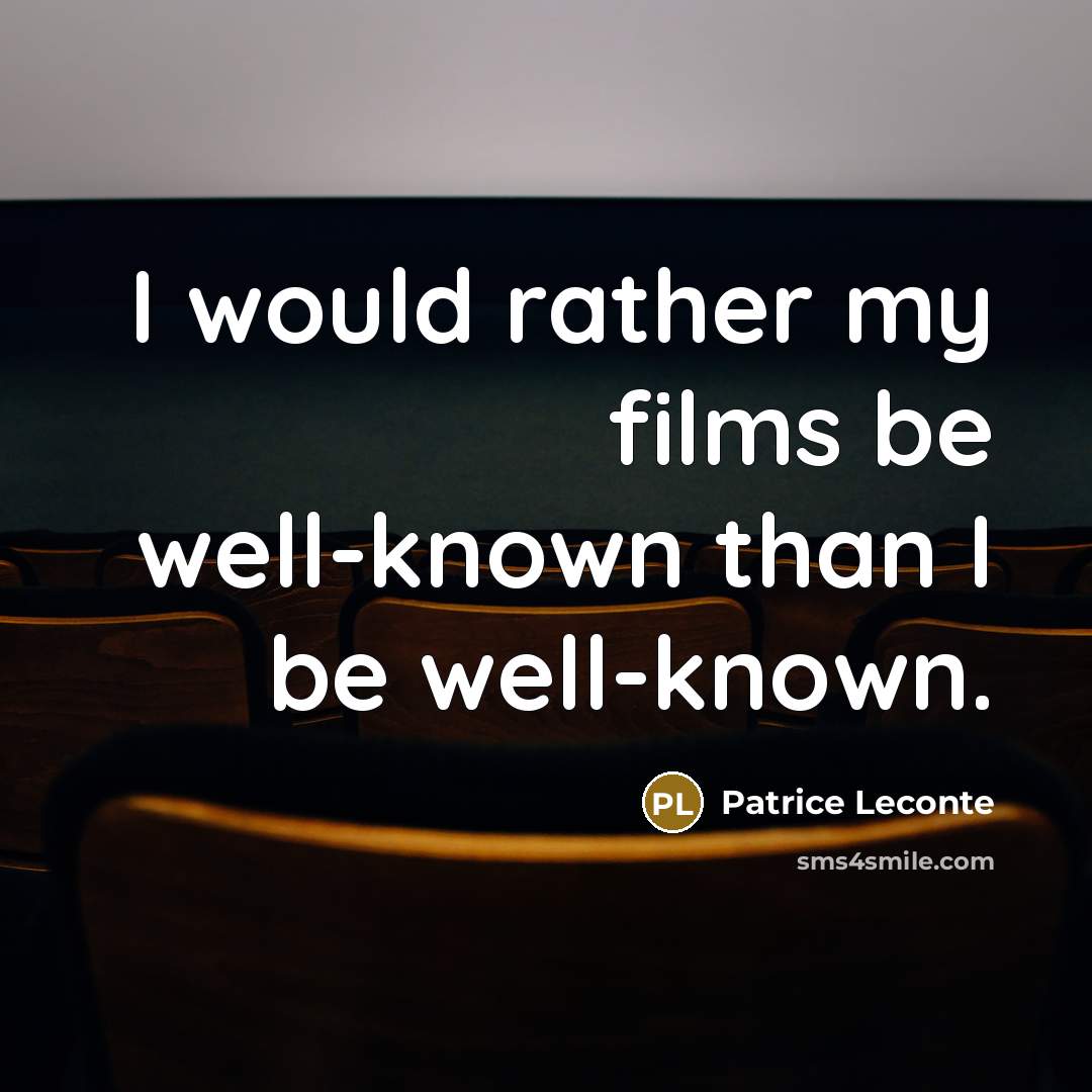 “I would rather my films be well-known than I be…” quote by Patrice Leconte