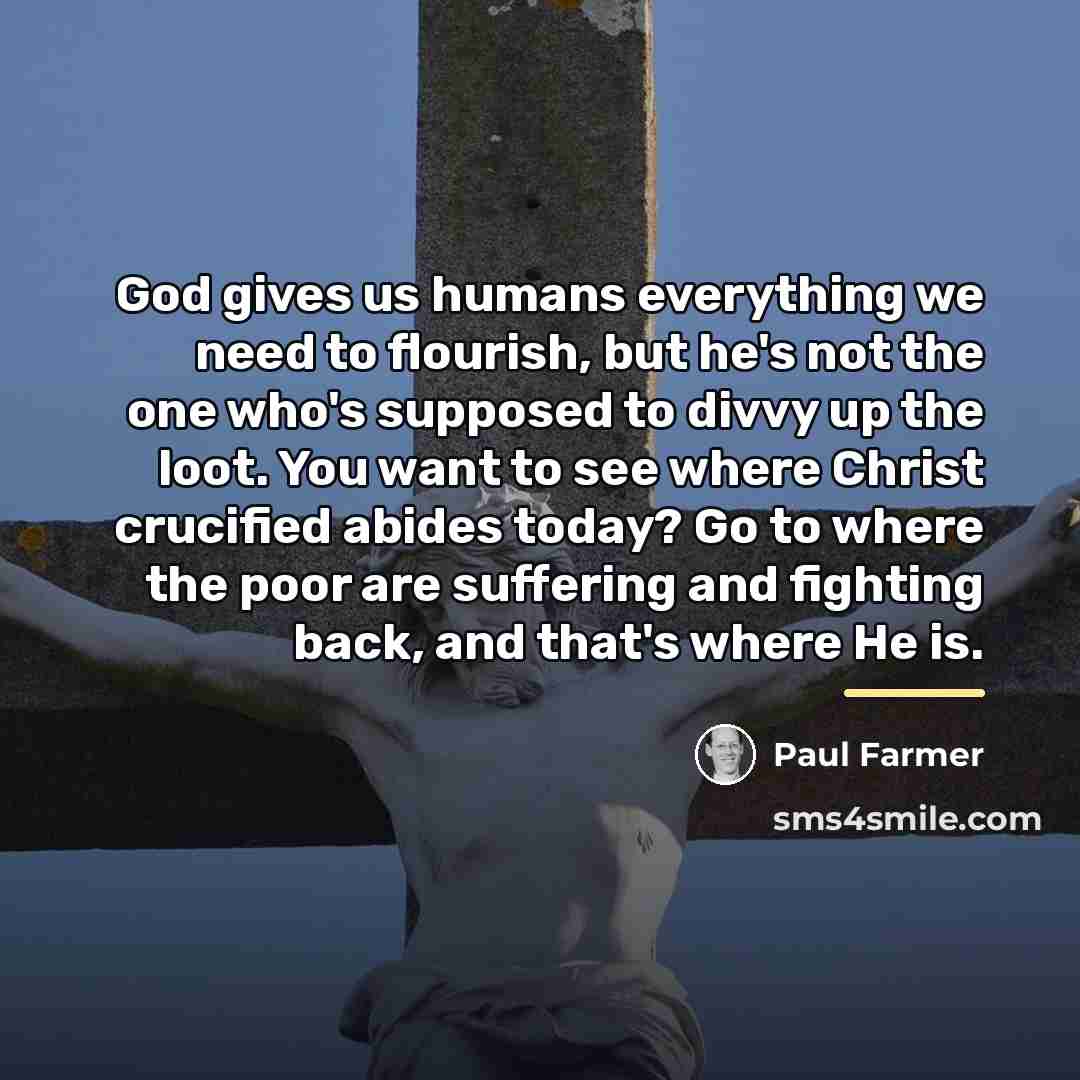“God gives us humans everything we need to flourish, but…” quote by Paul Farmer