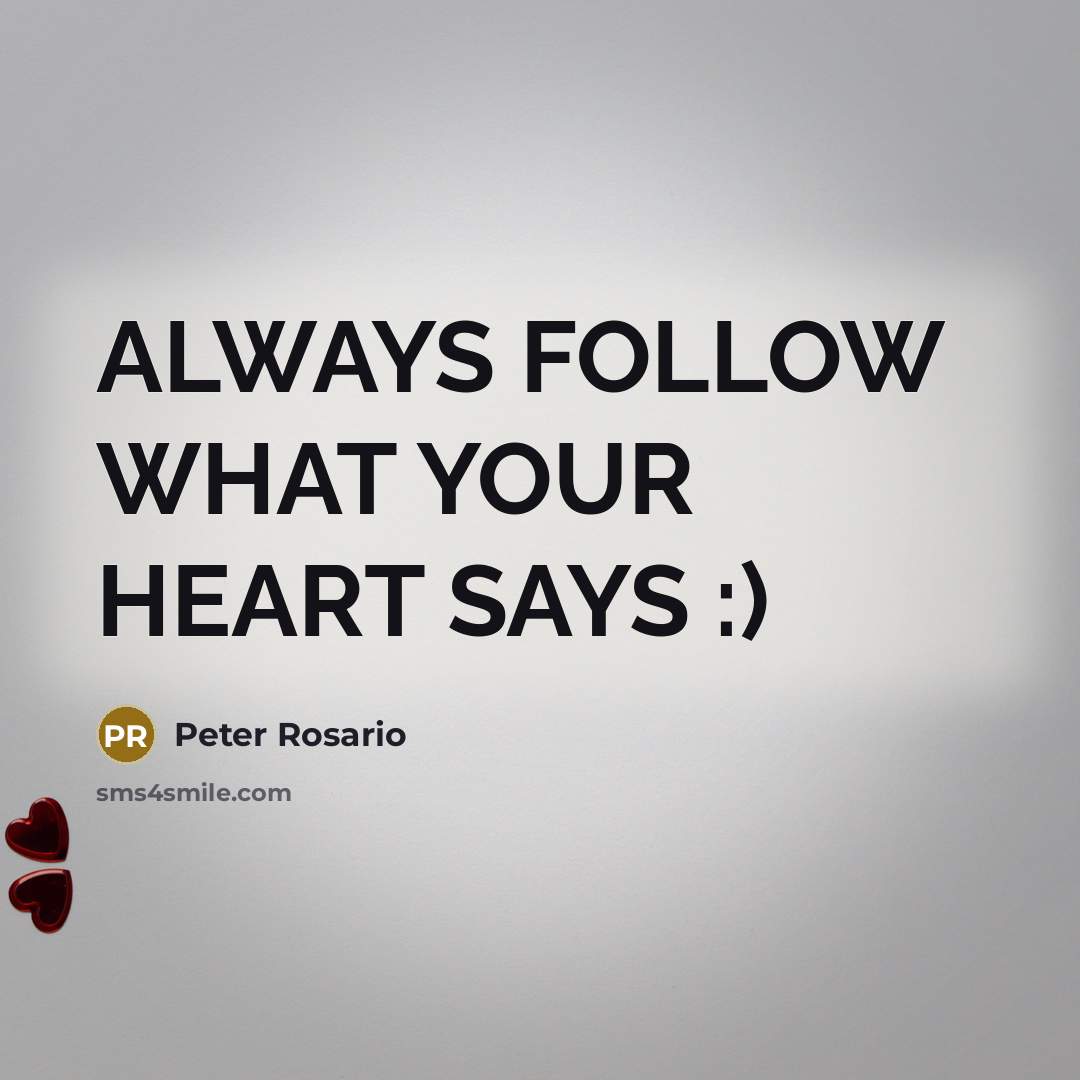 “ALWAYS FOLLOW WHAT YOUR HEART SAYS :)” quote by Peter Rosario