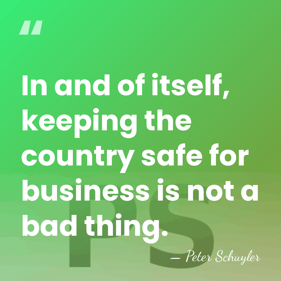 In and of itself, keeping the country safe for business is not&hellip; - Peter Schuyler