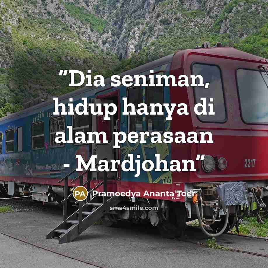 “Dia seniman, hidup hanya di alam perasaan - Mardjohan” quote by Pramoedya Ananta Toer