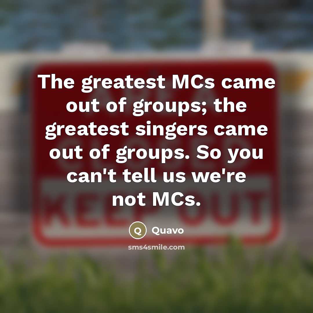 “The greatest MCs came out of groups; the greatest singers…” quote by Quavo
