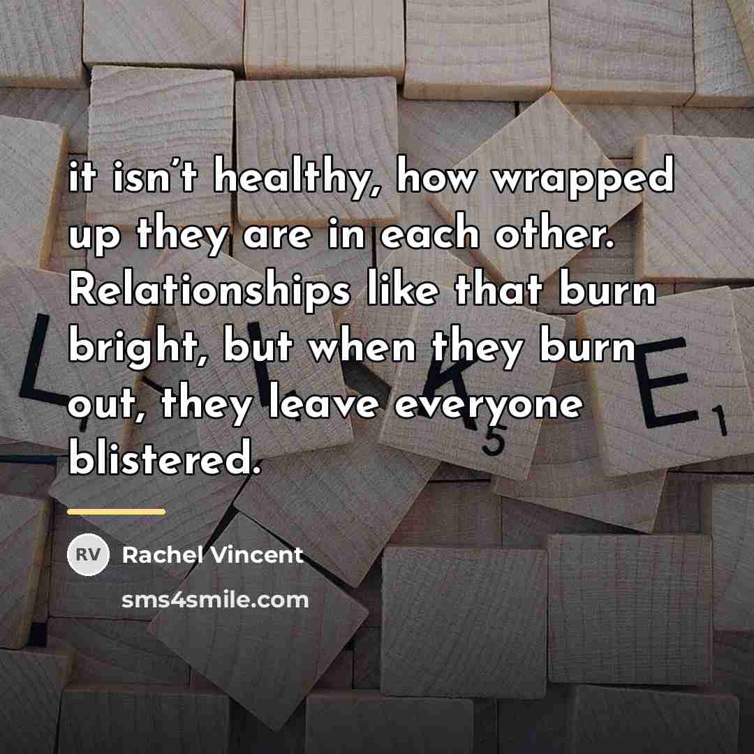 “it isn’t healthy, how wrapped up they are in each…” quote by Rachel Vincent