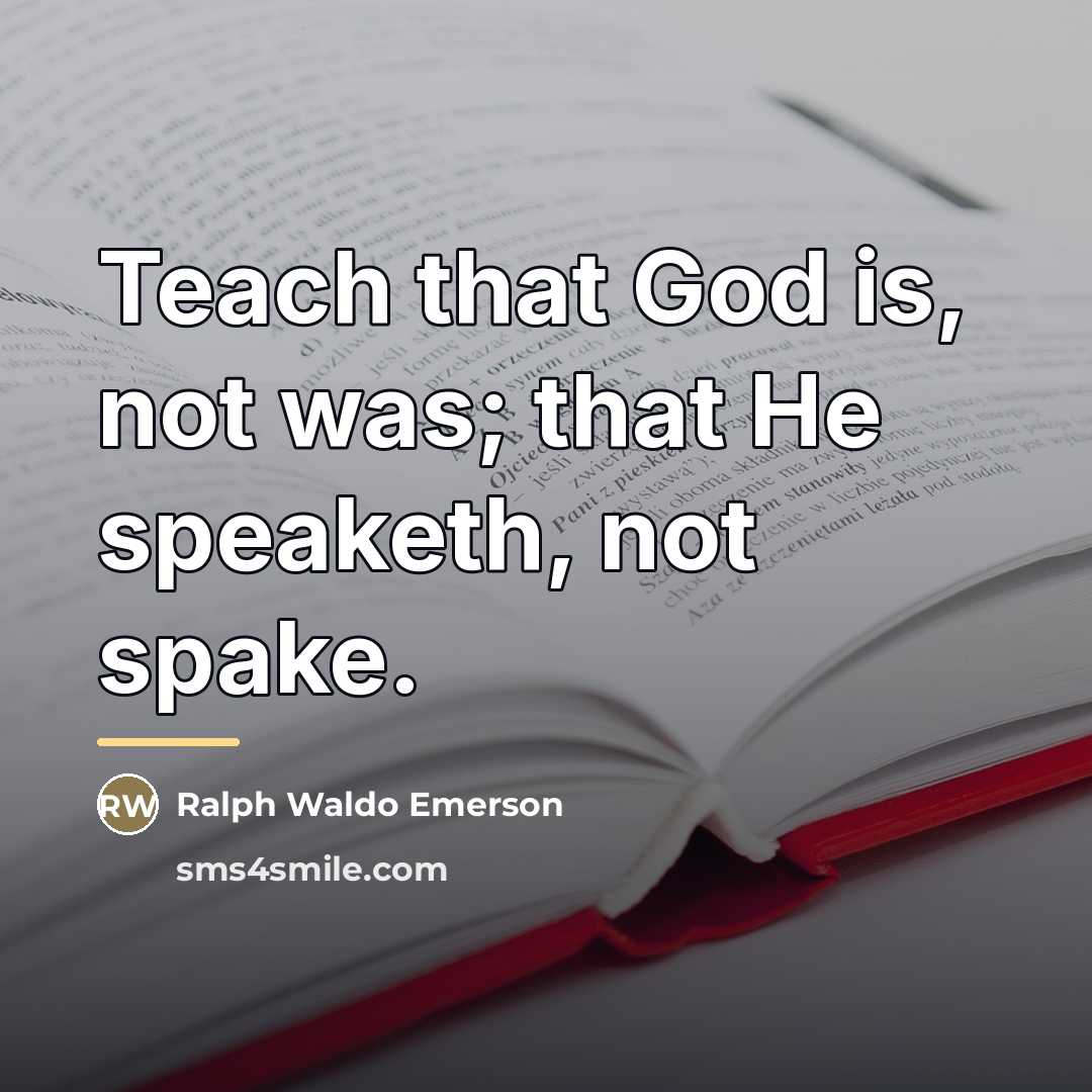 “Teach that God is, not was; that He speaketh, not…” quote by Ralph Waldo Emerson