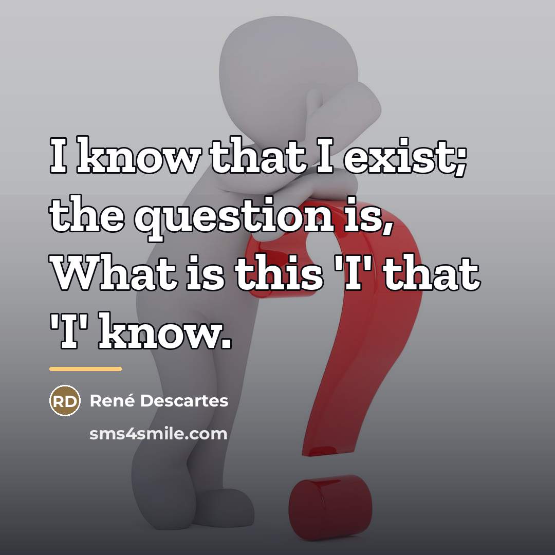“I know that I exist; the question is, What is…” quote by Rene Descartes