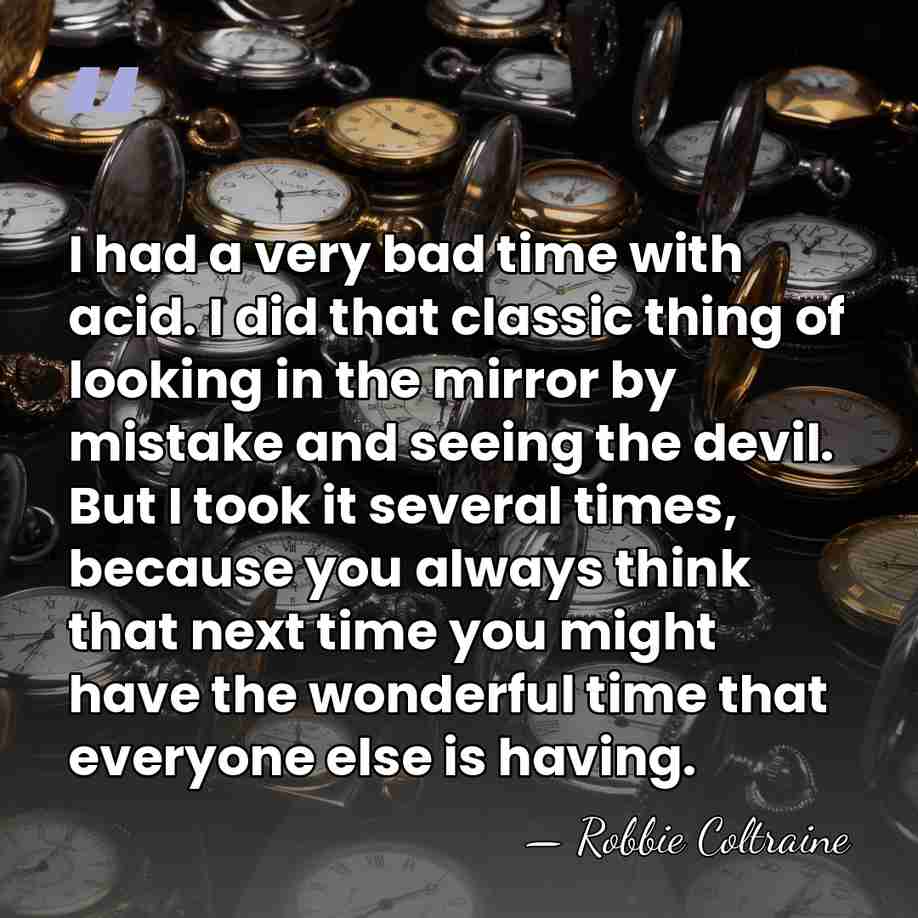 I had a very bad time with acid. I did that classic&hellip; - Robbie Coltraine