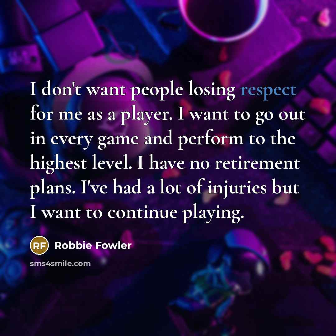 “I don't want people losing respect for me as a…” quote by Robbie Fowler