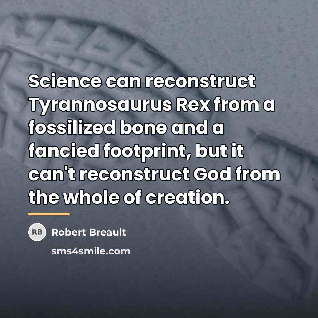 “Science can reconstruct Tyrannosaurus Rex from a fossilized bone and…” quote by Robert Breault