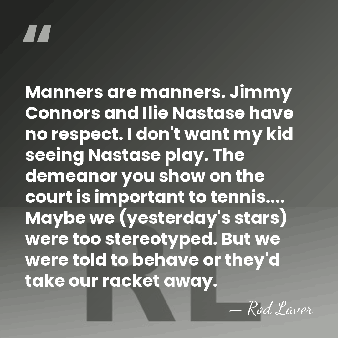 Manners are manners. Jimmy Connors and Ilie Nastase have no respect. I&hellip; - Rod Laver