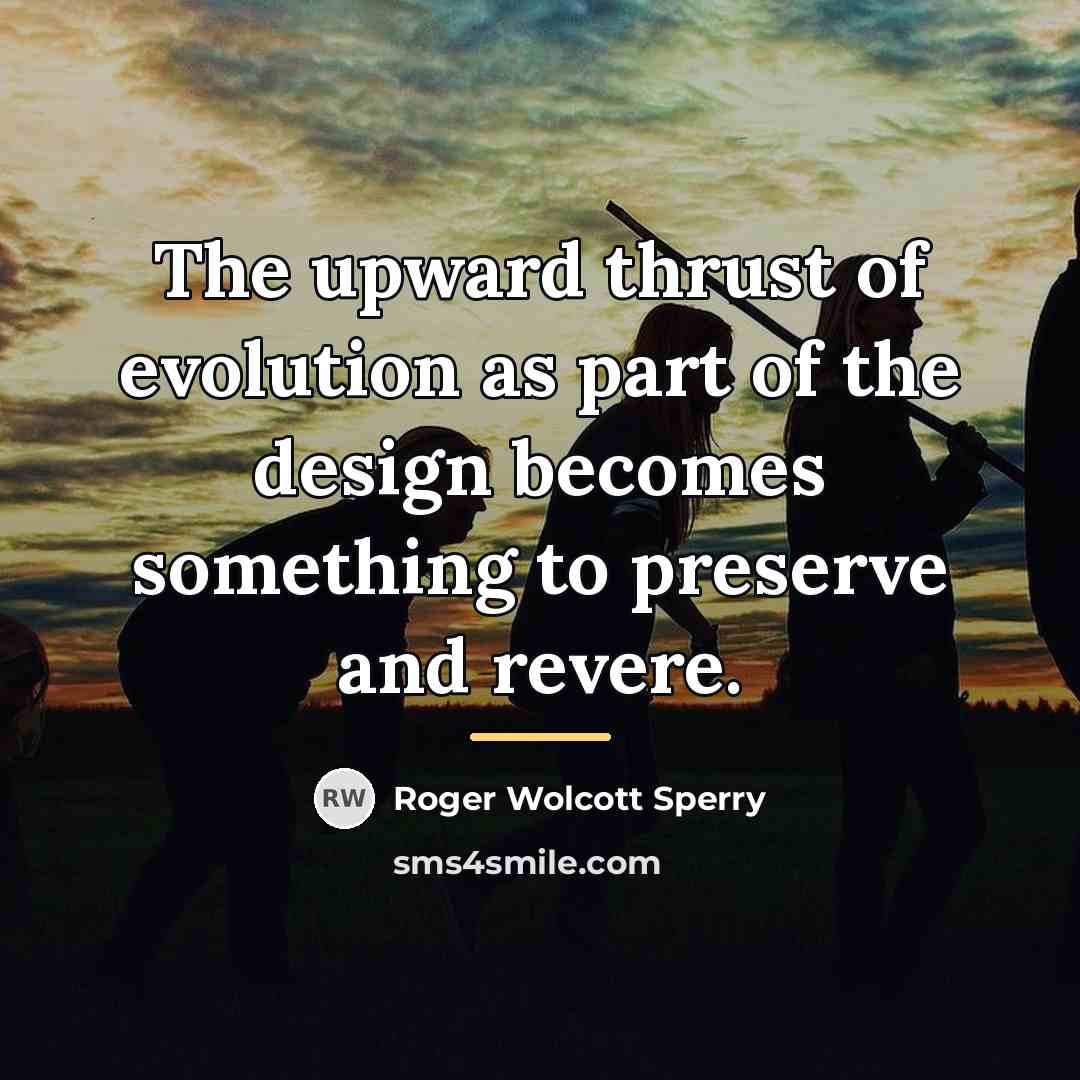 “The upward thrust of evolution as part of the design…” quote by Roger Wolcott Sperry