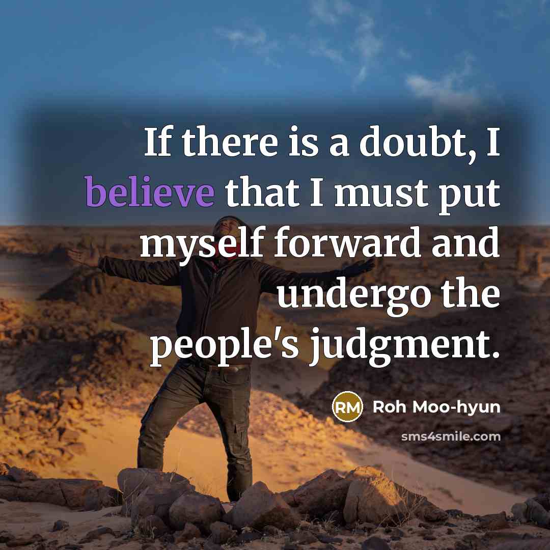 “If there is a doubt, I believe that I must…” quote by Roh Moo-hyun