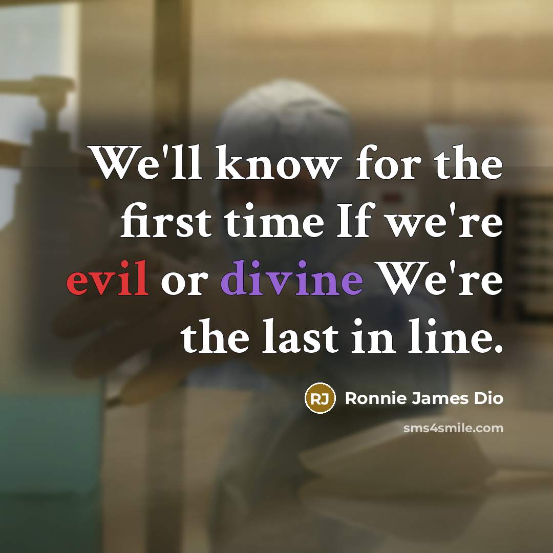 “We'll know for the first time If we're evil or…” quote by Ronnie James Dio