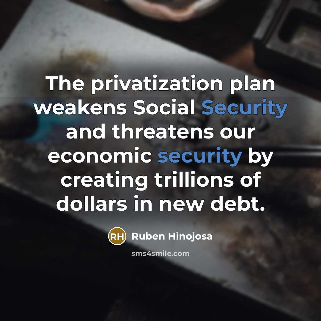 “The privatization plan weakens Social Security and threatens our economic…” quote by Ruben Hinojosa