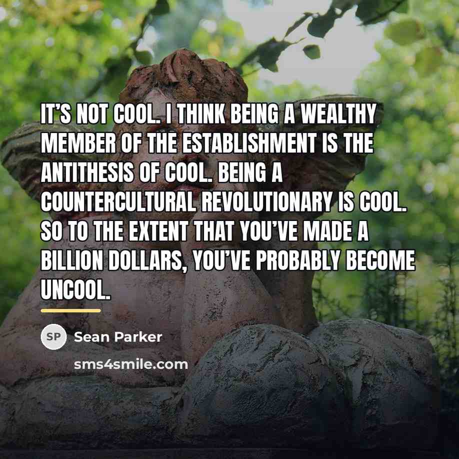 “It’s not cool. I think being a wealthy member of…” quote by Sean Parker