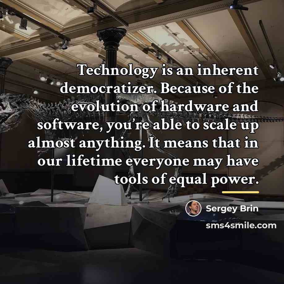 “Technology is an inherent democratizer. Because of the evolution of…” quote by Sergey Brin