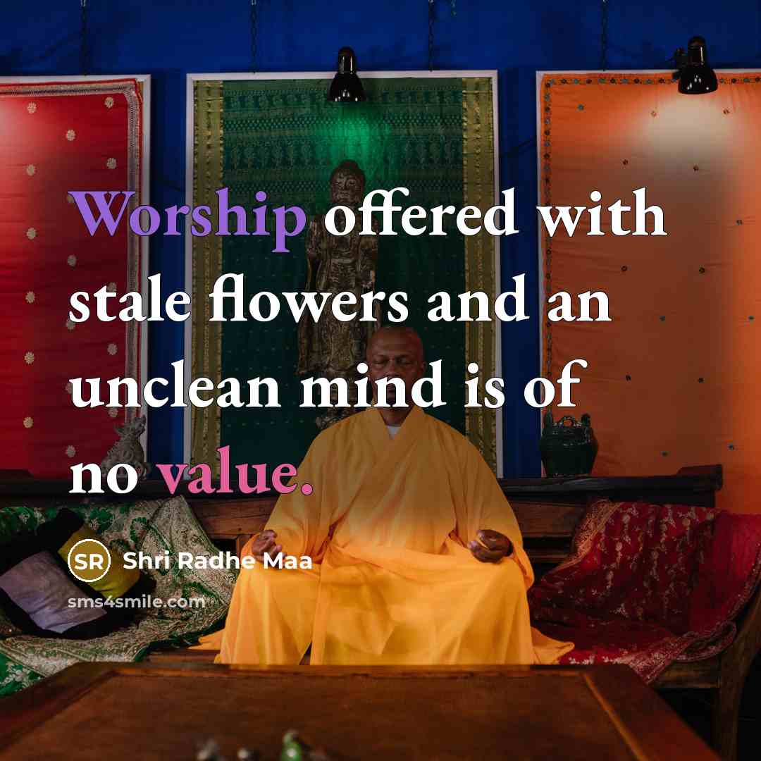 “Worship offered with stale flowers and an unclean mind is…” quote by Shri Radhe Maa