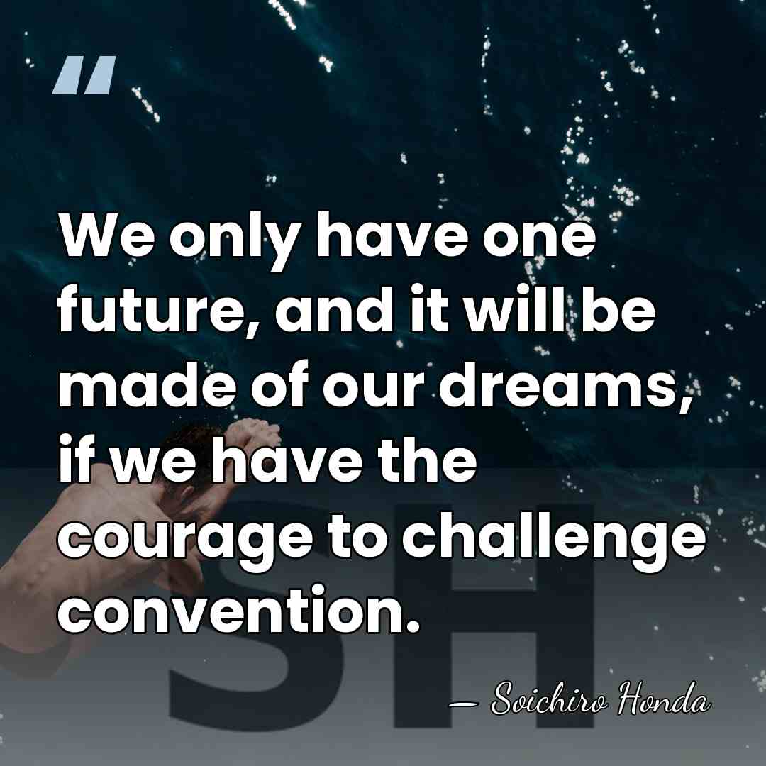 We only have one future, and it will be made of our&hellip; - Soichiro Honda