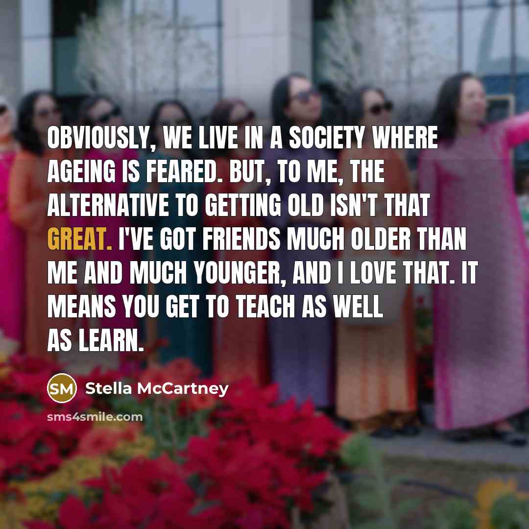 “Obviously, we live in a society where ageing is feared.…” quote by Stella McCartney