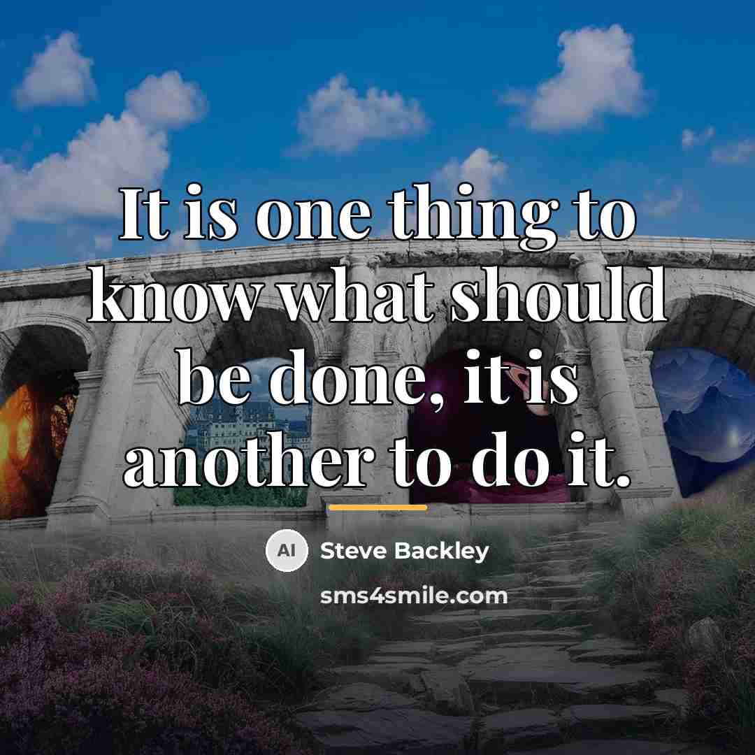 “It is one thing to know what should be done,…” quote by Steve Backley
