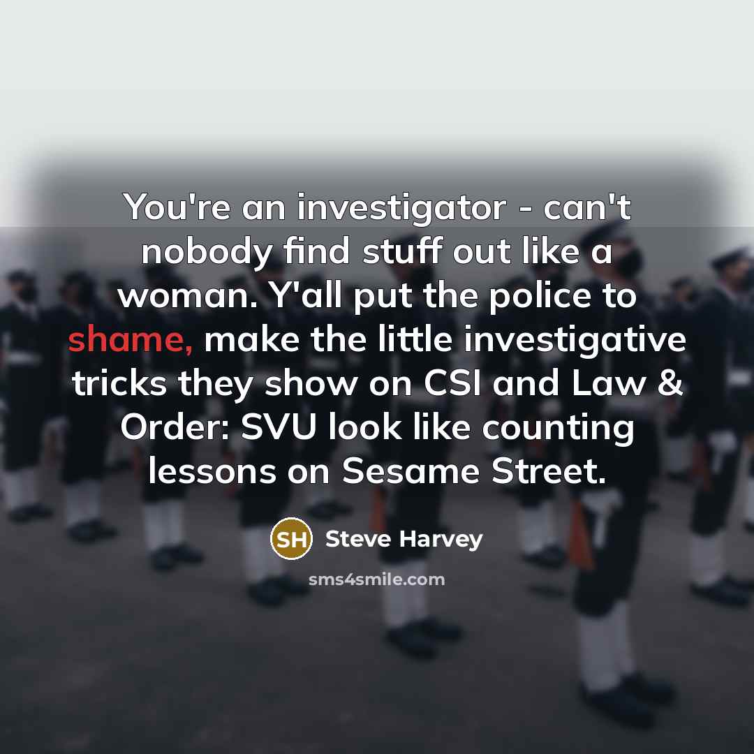 “You're an investigator - can't nobody find stuff out like…” quote by Steve Harvey