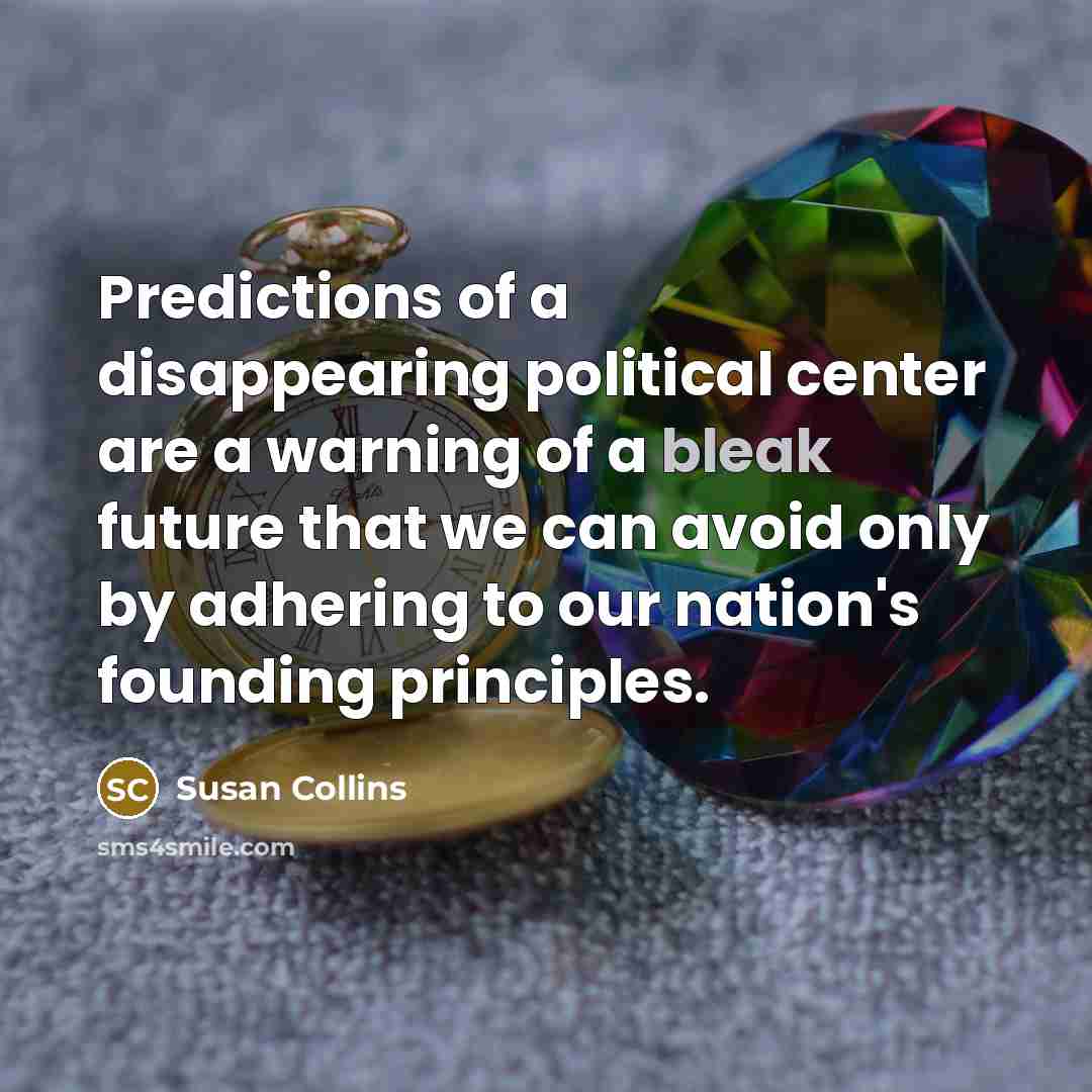 “Predictions of a disappearing political center are a warning of…” quote by Susan Collins