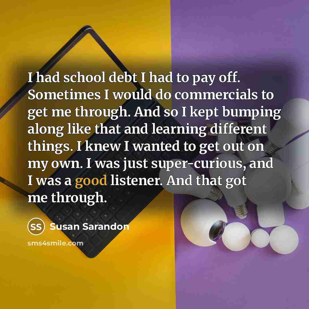 “I had school debt I had to pay off. Sometimes…” quote by Susan Sarandon