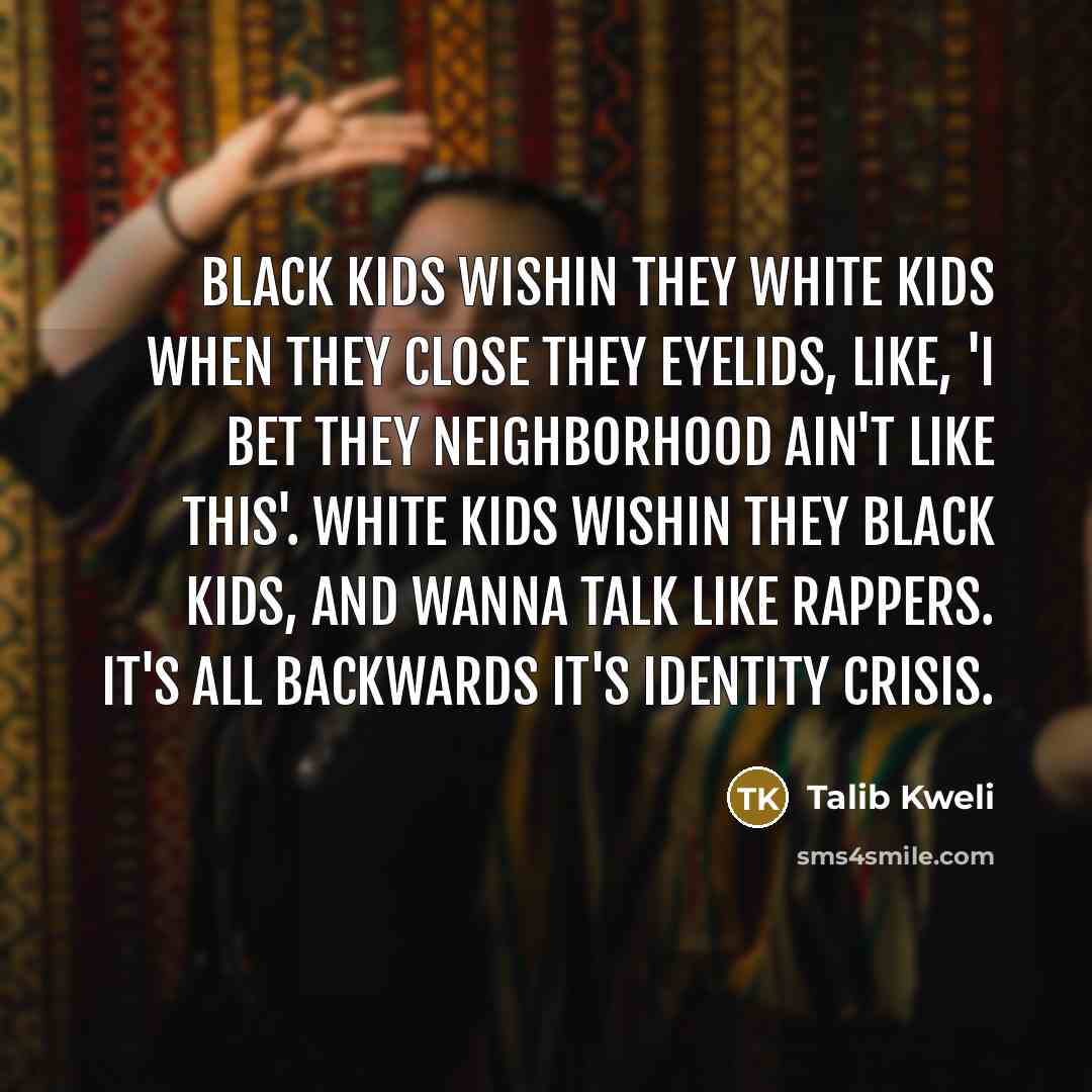 “Black kids wishin they white kids when they close they…” quote by Talib Kweli