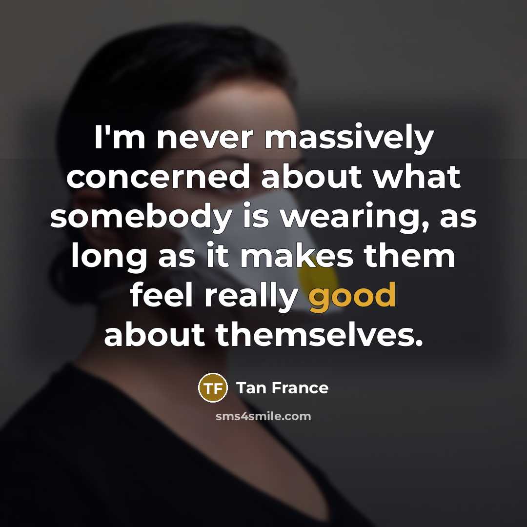 “I'm never massively concerned about what somebody is wearing, as…” quote by Tan France
