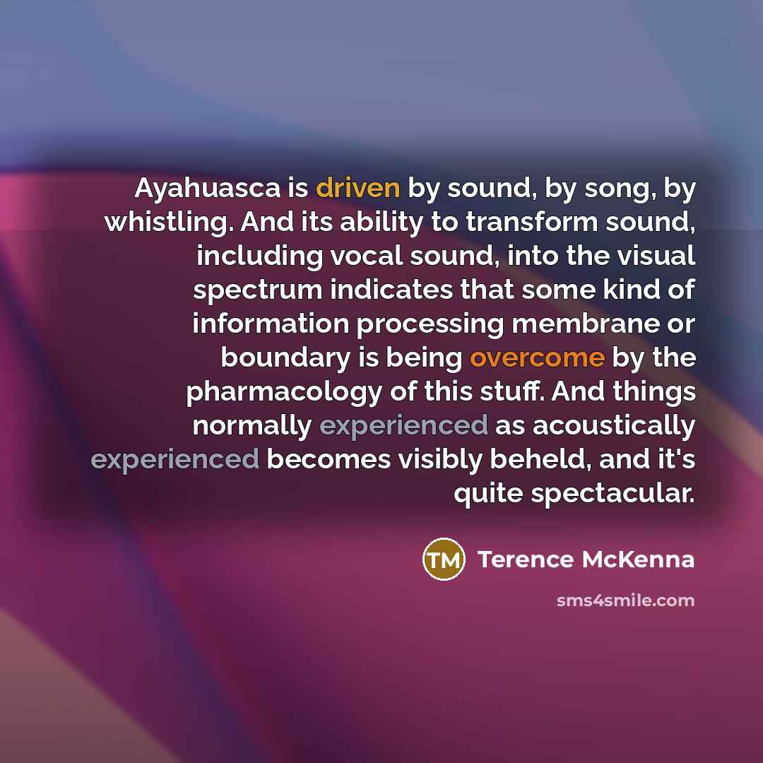 “Ayahuasca is driven by sound, by song, by whistling. And…” quote by Terence McKenna