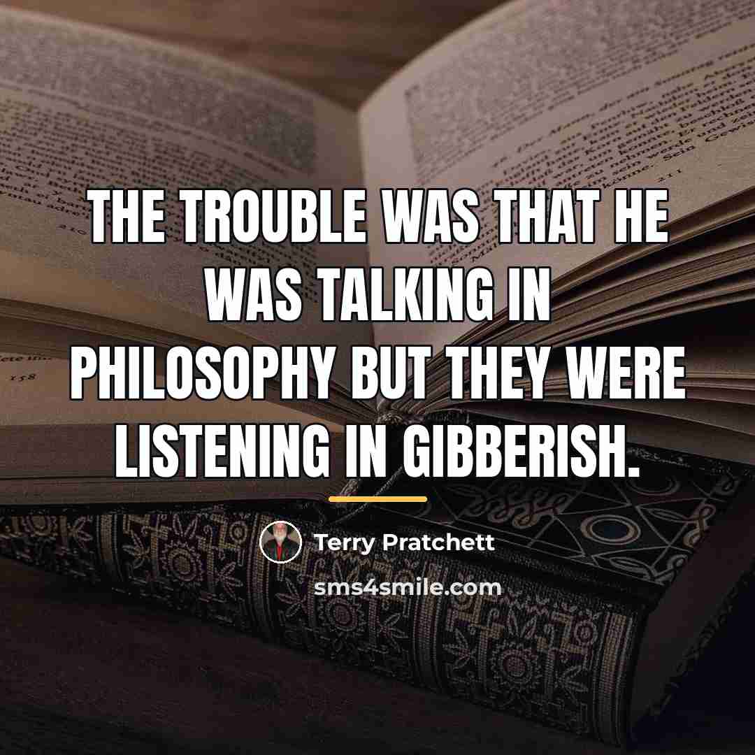 “The trouble was that he was talking in philosophy but…” quote by Terry Pratchett