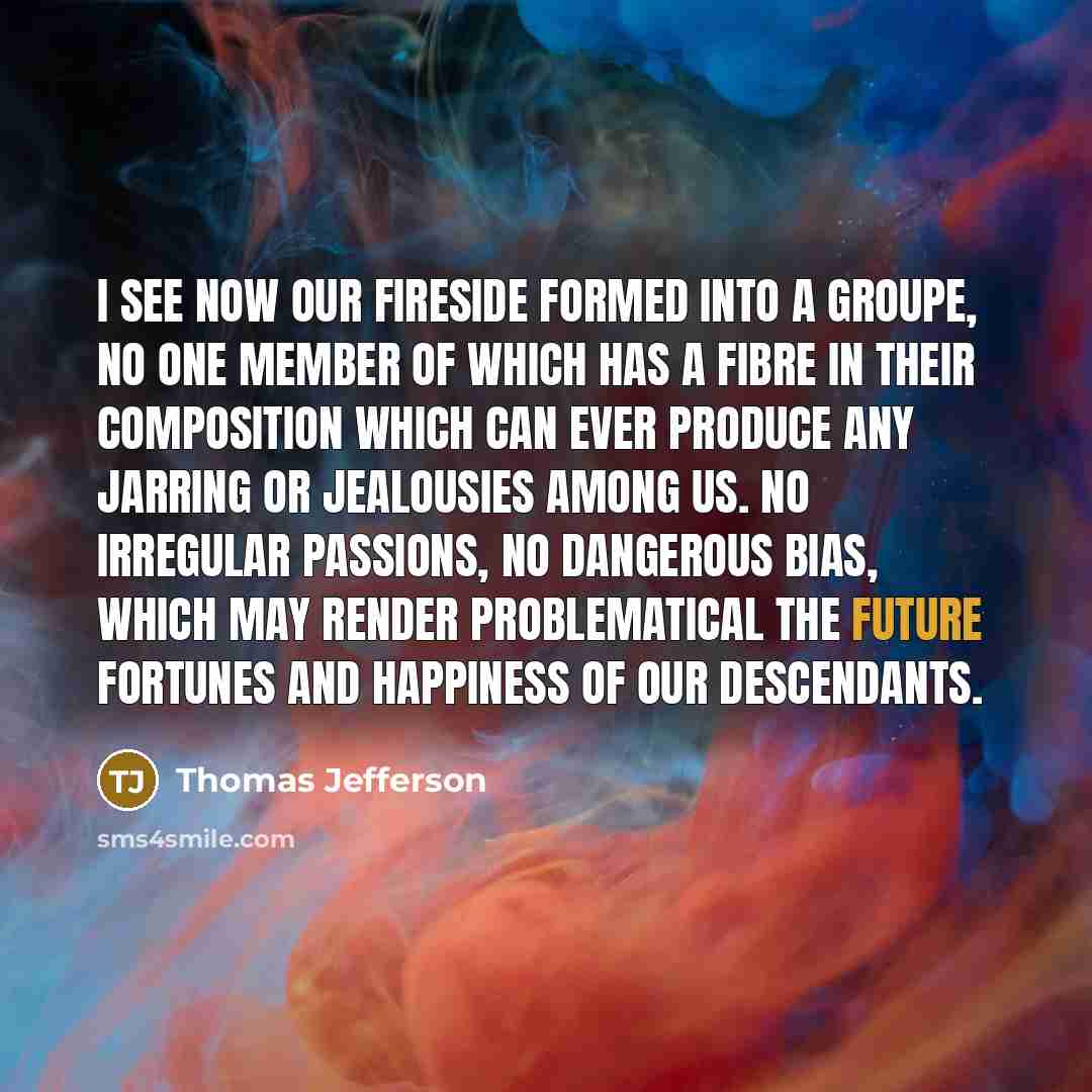 “I see now our fireside formed into a groupe, no…” quote by Thomas Jefferson