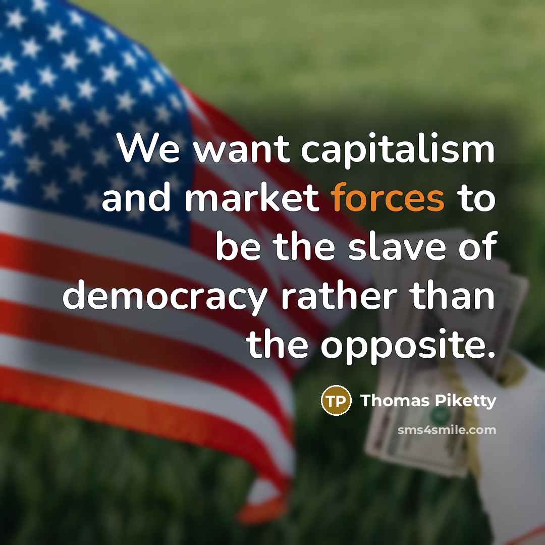 “We want capitalism and market forces to be the slave…” quote by Thomas Piketty