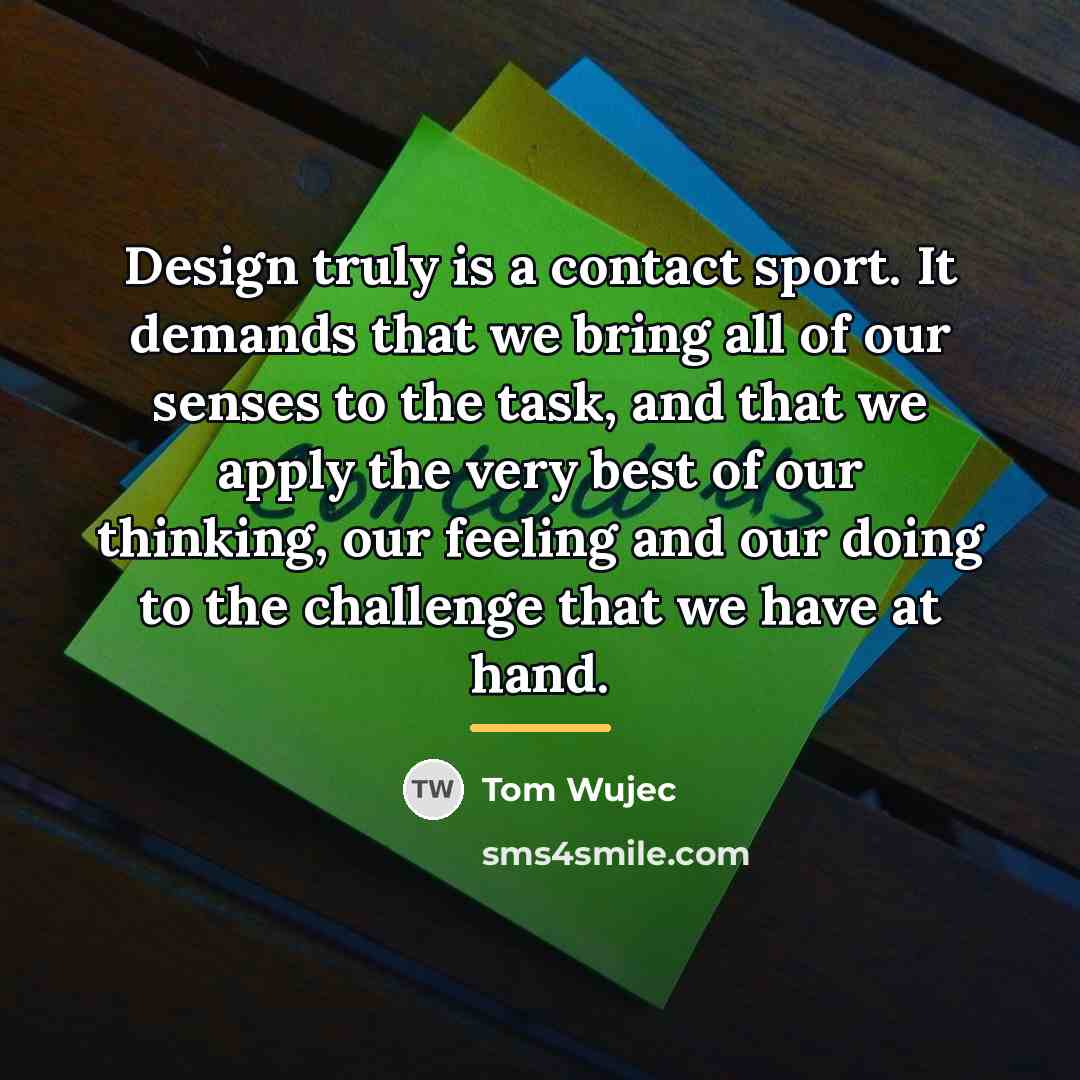 “Design truly is a contact sport. It demands that we…” quote by Tom Wujec