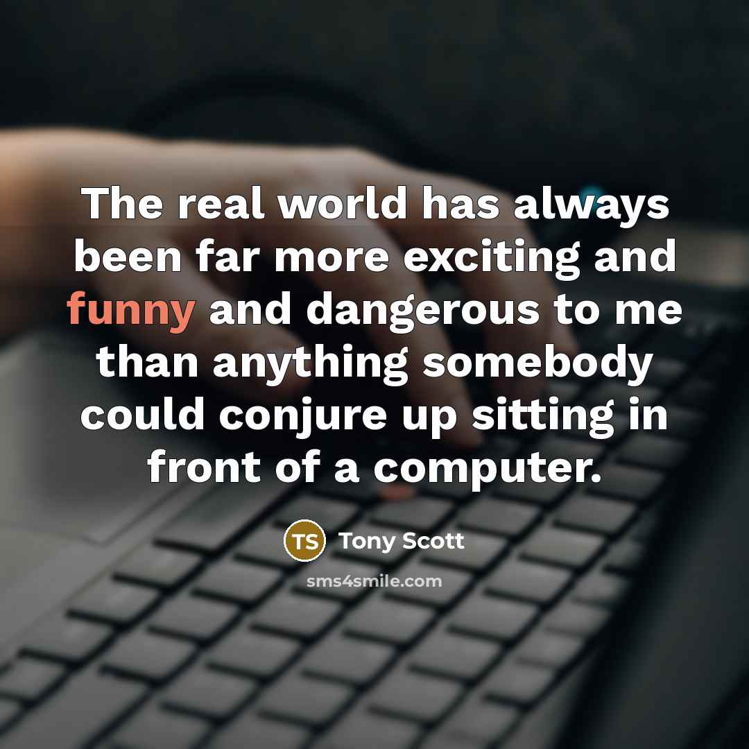 “The real world has always been far more exciting and…” quote by Tony Scott